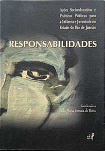 Responsabilidades: Ações Socioeducativas e Políticas Públicas para a Infância e Juventude no Estado do Rio de Janeiro - Leila Maria Torraca de Brito