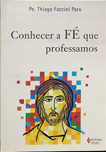 Conhecer a fé que professamos - Pe. Thiago Faccini Paro