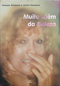 Muito Além da Beleza: Uma História de Vida - Jacques Goossens e Janine Goossens.