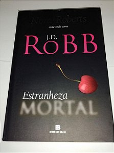 Estranheza mortal - J. D. Robb - Nora Roberts