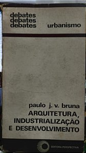 Arquitetura, industrialização e desenvolvimento - Paulo J. V. Bruna - Debates (marcas)