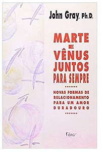Marte e Vênus juntos para sempre - John Gray