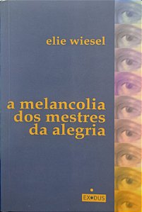 A Melancolia dos Mestres da Alegria - Elie Wiesel
