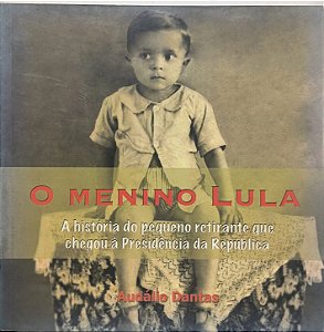O Menino Lula: A História do Pequeno Retirante Que Chegou à Presidência da República - Audálio Dantas