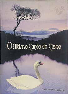 O Último Canto do Cisne - Joana Camandaroba
