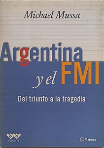Argentina y el FMI: Del triunfo a la tragedia - Michael Mussa (idioma-Espanhol)