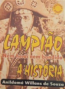 Lampião Nem Heroi Nem Bandido - a História - Anildomá Willans Souza