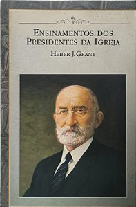 Ensinamentos dos Presidentes da Igreja - Heber J. Grant