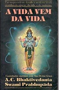 A Vida Vem da Vida - A C Bhaktivedanta Swami Prabhupada