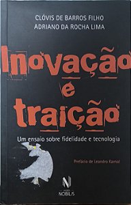 Inovação e Traição: Um ensaio sobre fidelidade e tecnologia - Clóvis de Barros Filho e Adriano da Rocha Lima