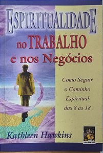 Espiritualidade no Trabalho e nos Negócios - Kathleen Hawkins