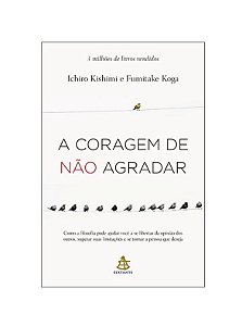 A Coragem de Não Agradar- Ichiro Kishimi e Fumitake Koga