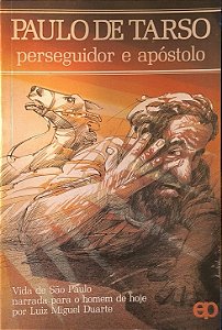 Paulo de Tarso: Perseguidor e Apóstolo - Luiz Miguel Duarte