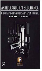 Articulando Em Segurança Contrapontos ao Desarmamento Civil - Fabricio Rebelo - Novo e Lacrado