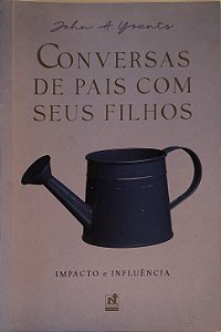 Conversas de Pais com Seus Filhos - Impacto e Influência - John A. Younts