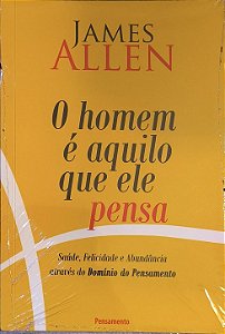O Homem é Aquilo que Ele Pensa - James Allen