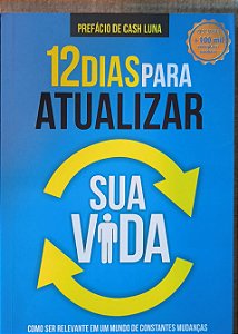 12 Dias para Atualizar sua Vida: Como ser relevante em um mundo de constantes mudanças - Tiago Brunet