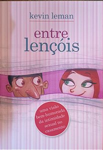 Entre Lençóis: Uma visão bem-humorada da intimidade sexual no casamento - Kevin Leman