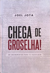 Chega de Groselha: 68 Ensinamentos Para Te Fazer Agir - Joel Jota
