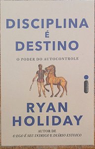 Disciplina é destino: O poder do autocontrole - Ryan Holiday