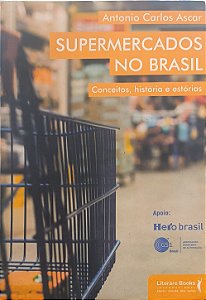 ​​​​​​​Supermercados no Brasil: Conceitos, histórias e estórias - Antonio Carlos Ascar