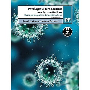 Patologia e Terapêuticas Para Farmacêuticos. Bases Para a Prática da Farmácia Clínica - Russell J. Greene