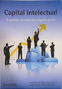 Capital Intelectual: O Grande Desafio das Organizações - José Renato Sátiro Santiago e José Renato Sátiro Santiago Jr