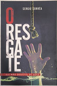 O Resgate: Ele não desistiu de você - Sergio Corrêa