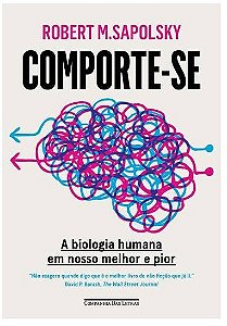 COMPORTE-SE: A BIOLOGIA HUMANA EM NOSSO MELHOR E PIOR - Robert M. SAPOLSKY