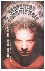 O Despertar da Consciência - Rose dos Anjos - Espíritos diversos