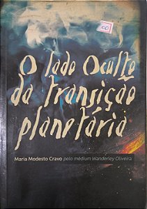 O Lado Oculto da Transição Planetária - espírito Maria Modesto Cravo / médium Wanderley Soares de Oliveira