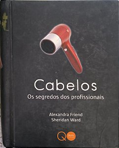 Cabelos : Os segredos dos profissionais - Alexandra Friend e Sheridan Ward