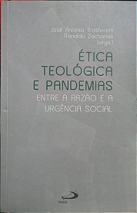 Ética Teológica e Pandemias: Entre a Razão e a Urgência Social - José Antonio Trasferetti e Ronaldo Zacharias