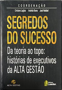 Segredos do Sucesso: da teoria ao topo  - Histórias de executivos da Alta Gestão - Cristiano Lagoas, Andréia Roma e José Haddad