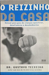 O Reizinho da Casa: Manual para crianças opositivas, desafiadoras e desobedientes - Dr. Gustavo Teixeira