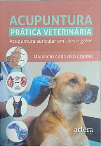 ​​​​​​​Acupuntura Prática Veterinária: Acupuntura Auricular em Cães e Gatos - Mauricio Carneiro Aquino