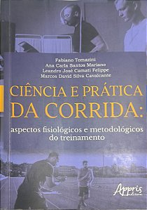 Ciência e Prática da Corrida: Aspectos Fisiológicos e Metodológicos do Treinamento - Fabiano Tomazini  e outros