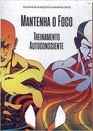 Mantenha O Foco - Treinamento Autoconsciente - Waldemar Marques Guimarães Neto