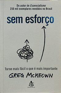 Sem esforço: Torne mais fácil o que é mais importante -  Greg McKeown