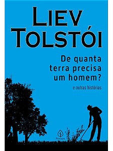 De quanta terra precisa um homem? e outras histórias - Liev Tolstói