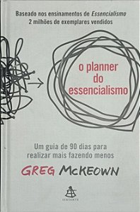 O planner do Essencialismo: Um guia de 90 dias para realizar mais fazendo menos - Greg McKeown