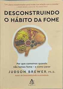 Desconstruindo o hábito da fome: Por que comemos quando não temos fome - e como parar -  Judson Brewer