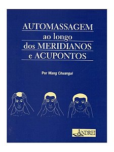 Automassagem Ao Longo dos Meridianos e Acupontos - Wang Chuangui