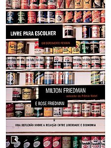 Livre para escolher - Milton Friedman - reflexão sobre liberdade e economia