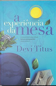 A Experiência da Mesa: O Segredo para Criar Relacionamentos Profundos - Devi Titus