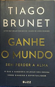 Ganhe o Mundo sem Perder a Alma - Tiago Brunet