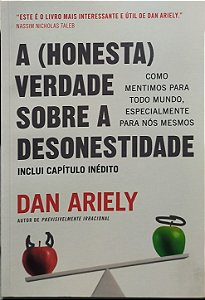 A (honesta) verdade sobre a desonestidade: Como mentimos para todo mundo, especialmente para nós mesmos - Dan Ariely