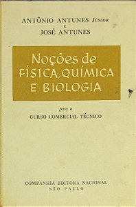 Noções de Física, Química e Biologia para o Curso Comercial Técnico -  Antônio Antunes Júnior e José Antunes