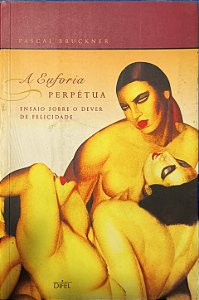 A Euforia Perpétua: Ensaio Sobre o Dever da Felicidade -  Pascal Bruckner