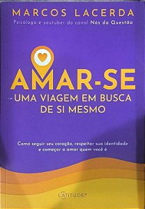 Amar-se: Uma Viagem em Busca de Si Mesmo - Marcos Lacerda